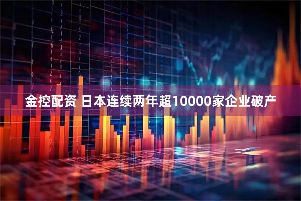 金控配资 日本连续两年超10000家企业破产